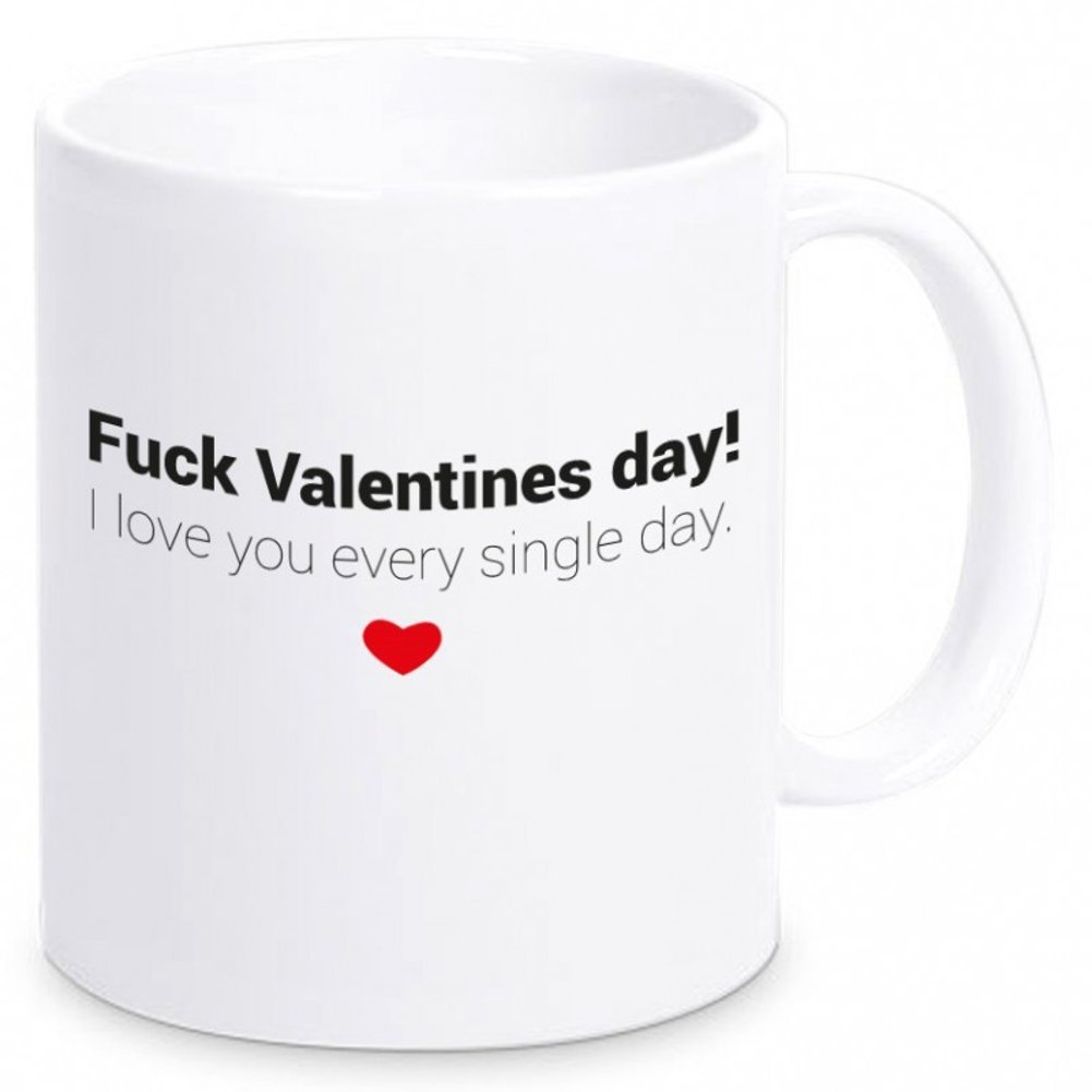 Mit dem Kaffeebecher Fuck Valentines day! I love you every single day. machst Du ein lustiges Geschenk zum Valentinstag.